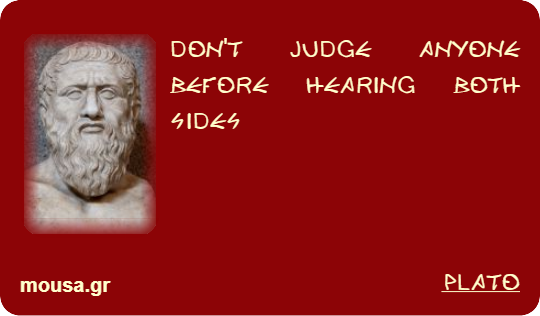 DON'T JUDGE ANYONE BEFORE HEARING BOTH SIDES - PLATO