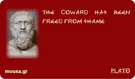 THE COWARD HAS BEEN FREED FROM SHAME - PLATO