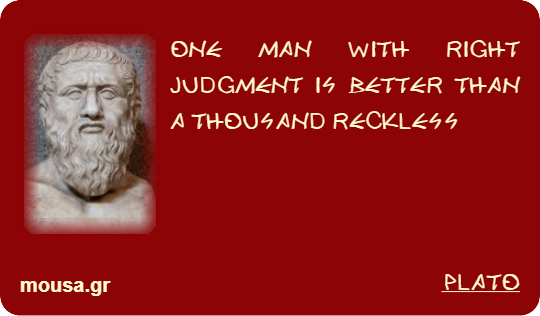ONE MAN WITH RIGHT JUDGMENT IS BETTER THAN A THOUSAND RECKLESS - PLATO