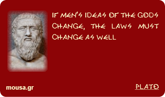 IF MEN'S IDEAS OF THE GODS CHANGE, THE LAWS MUST CHANGE AS WELL - PLATO