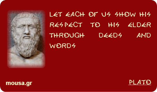 LET EACH OF US SHOW HIS RESPECT TO HIS ELDER THROUGH DEEDS AND WORDS - PLATO