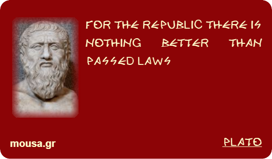 FOR THE REPUBLIC THERE IS NOTHING BETTER THAN PASSED LAWS - PLATO