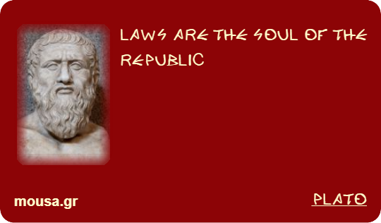 LAWS ARE THE SOUL OF THE REPUBLIC - PLATO