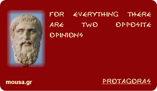 FOR EVERYTHING THERE ARE TWO OPPOSITE OPINIONS - PROTAGORAS