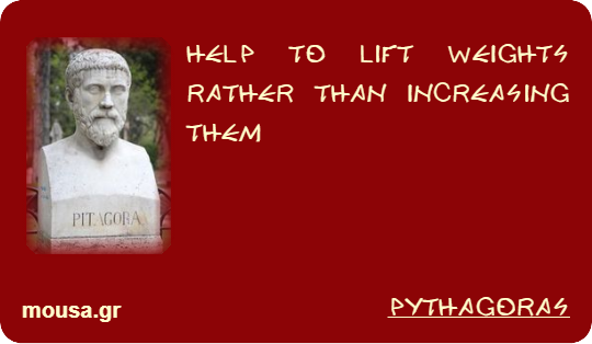 HELP TO LIFT WEIGHTS RATHER THAN INCREASING THEM - PYTHAGORAS