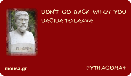DON'T GO BACK WHEN YOU DECIDE TO LEAVE - PYTHAGORAS