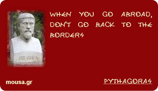 WHEN YOU GO ABROAD, DON'T GO BACK TO THE BORDERS - PYTHAGORAS