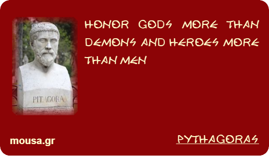 HONOR GODS MORE THAN DEMONS AND HEROES MORE THAN MEN - PYTHAGORAS