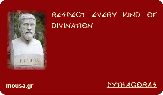 RESPECT EVERY KIND OF DIVINATION - PYTHAGORAS