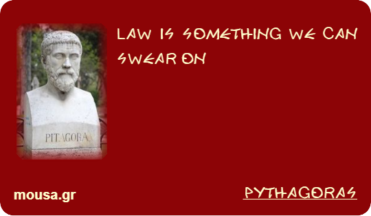 LAW IS SOMETHING WE CAN SWEAR ON - PYTHAGORAS