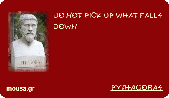 DO NOT PICK UP WHAT FALLS DOWN - PYTHAGORAS