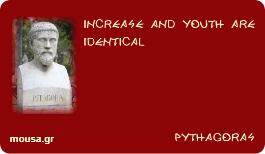 INCREASE AND YOUTH ARE IDENTICAL - PYTHAGORAS