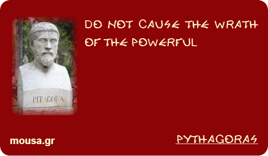 DO NOT CAUSE THE WRATH OF THE POWERFUL - PYTHAGORAS