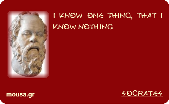 I KNOW ONE THING, THAT I KNOW NOTHING - SOCRATES