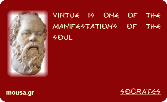 VIRTUE IS ONE OF THE MANIFESTATIONS OF THE SOUL - SOCRATES