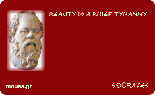 BEAUTY IS A BRIEF TYRANNY - SOCRATES