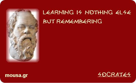 LEARNING IS NOTHING ELSE BUT REMEMBERING - SOCRATES