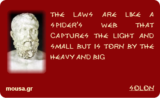 THE LAWS ARE LIKE A SPIDER'S WEB THAT CAPTURES THE LIGHT AND SMALL BUT IS TORN BY THE HEAVY AND BIG - SOLON