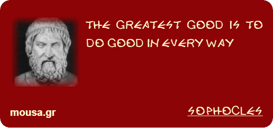 THE GREATEST GOOD IS TO DO GOOD IN EVERY WAY - SOPHOCLES