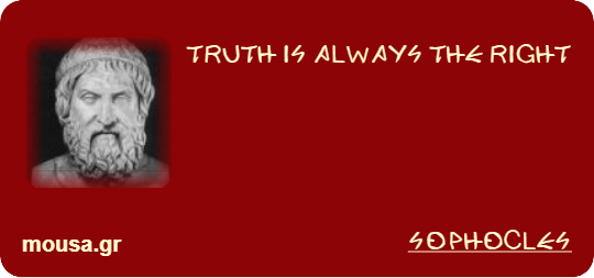 TRUTH IS ALWAYS THE RIGHT - SOPHOCLES