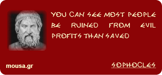YOU CAN SEE MOST PEOPLE BE RUINED FROM EVIL PROFITS THAN SAVED - SOPHOCLES