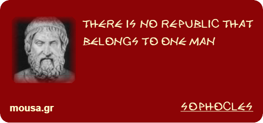 THERE IS NO REPUBLIC THAT BELONGS TO ONE MAN - SOPHOCLES
