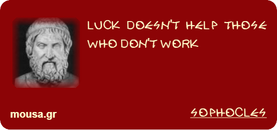 LUCK DOESN'T HELP THOSE WHO DON'T WORK - SOPHOCLES