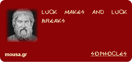 LUCK MAKES AND LUCK BREAKS - SOPHOCLES