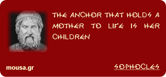 THE ANCHOR THAT HOLDS A MOTHER TO LIFE IS HER CHILDREN - SOPHOCLES