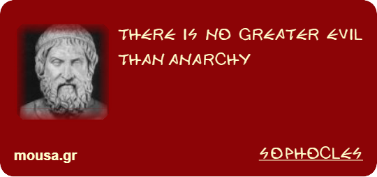 THERE IS NO GREATER EVIL THAN ANARCHY - SOPHOCLES