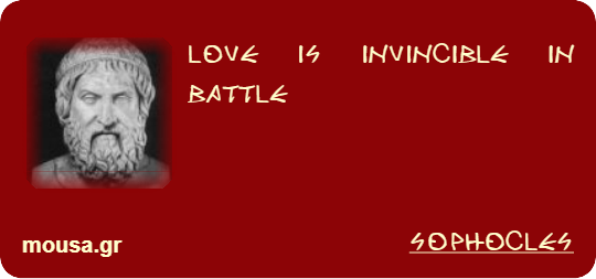 LOVE IS INVINCIBLE IN BATTLE - SOPHOCLES