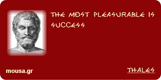 THE MOST PLEASURABLE IS SUCCESS - THALES