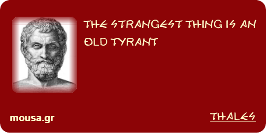 THE STRANGEST THING IS AN OLD TYRANT - THALES