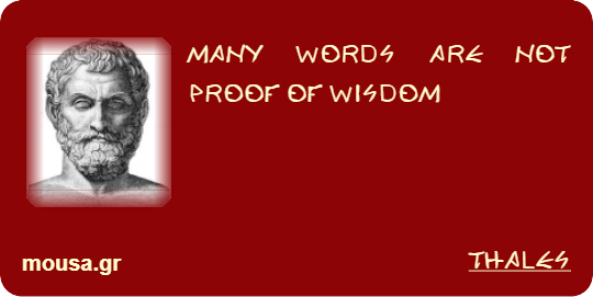 MANY WORDS ARE NOT PROOF OF WISDOM - THALES