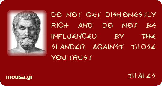 DO NOT GET DISHONESTLY RICH AND DO NOT BE INFLUENCED BY THE SLANDER AGAINST THOSE YOU TRUST - THALES