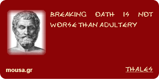 BREAKING OATH IS NOT WORSE THAN ADULTERY - THALES
