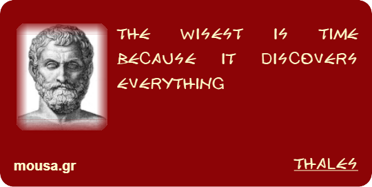 THE WISEST IS TIME BECAUSE IT DISCOVERS EVERYTHING - THALES