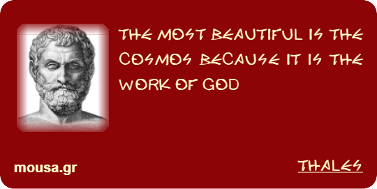THE MOST BEAUTIFUL IS THE COSMOS BECAUSE IT IS THE WORK OF GOD - THALES