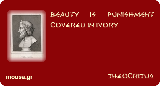 BEAUTY IS PUNISHMENT COVERED IN IVORY - THEOCRITUS