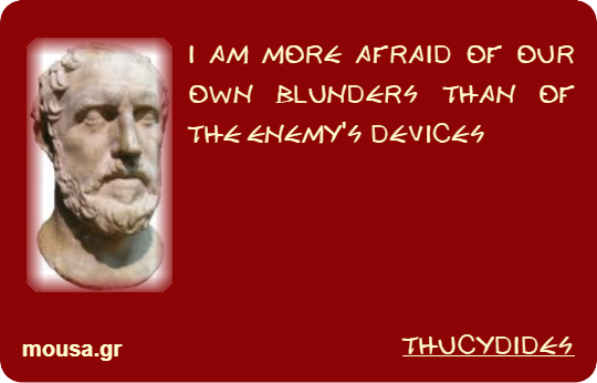 I AM MORE AFRAID OF OUR OWN BLUNDERS THAN OF THE ENEMY'S DEVICES - THUCYDIDES