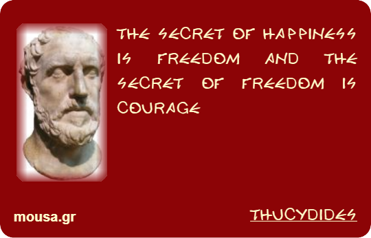 THE SECRET OF HAPPINESS IS FREEDOM AND THE SECRET OF FREEDOM IS COURAGE - THUCYDIDES