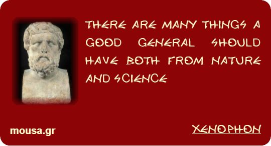 THERE ARE MANY THINGS A GOOD GENERAL SHOULD HAVE BOTH FROM NATURE AND SCIENCE - XENOPHON
