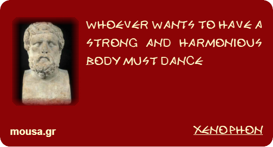 WHOEVER WANTS TO HAVE A STRONG AND HARMONIOUS BODY MUST DANCE - XENOPHON