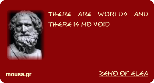 THERE ARE WORLDS AND THERE IS NO VOID - ZENO OF ELEA