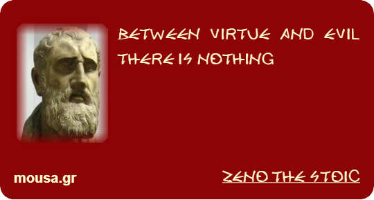 BETWEEN VIRTUE AND EVIL THERE IS NOTHING - ZENO THE STOIC