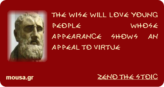 THE WISE WILL LOVE YOUNG PEOPLE WHOSE APPEARANCE SHOWS AN APPEAL TO VIRTUE - ZENO THE STOIC