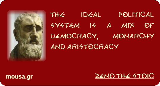 THE IDEAL POLITICAL SYSTEM IS A MIX OF DEMOCRACY, MONARCHY AND ARISTOCRACY - ZENO THE STOIC