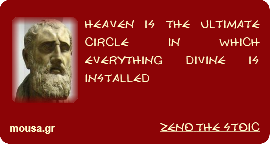 HEAVEN IS THE ULTIMATE CIRCLE IN WHICH EVERYTHING DIVINE IS INSTALLED - ZENO THE STOIC