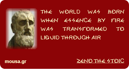 THE WORLD WAS BORN WHEN ESSENCE BY FIRE WAS TRANSFORMED TO LIQUID THROUGH AIR - ZENO THE STOIC