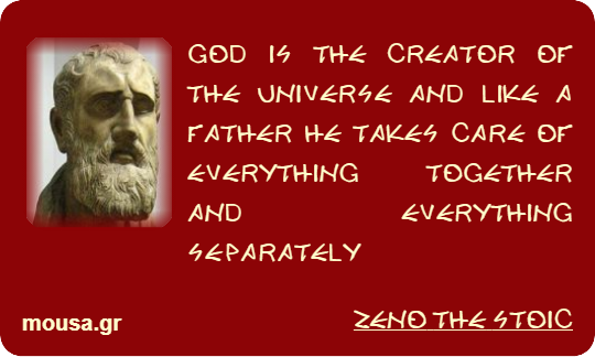 GOD IS THE CREATOR OF THE UNIVERSE AND LIKE A FATHER HE TAKES CARE OF EVERYTHING TOGETHER AND EVERYTHING SEPARATELY - ZENO THE STOIC